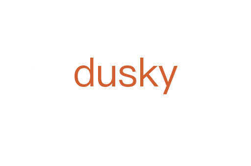 dusky