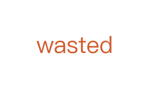 wasted