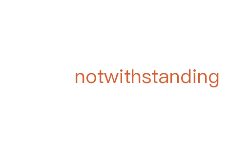 notwithstanding