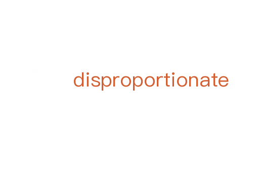 disproportionate