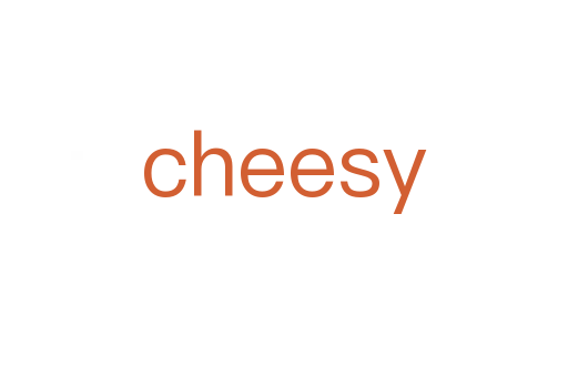 cheesy