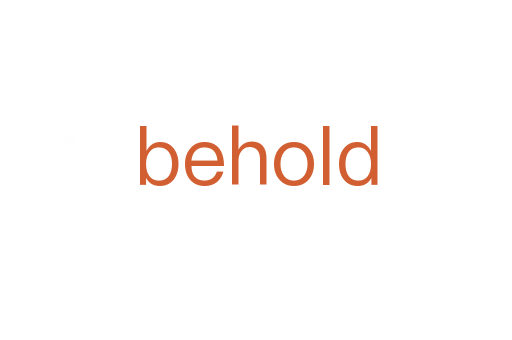 behold