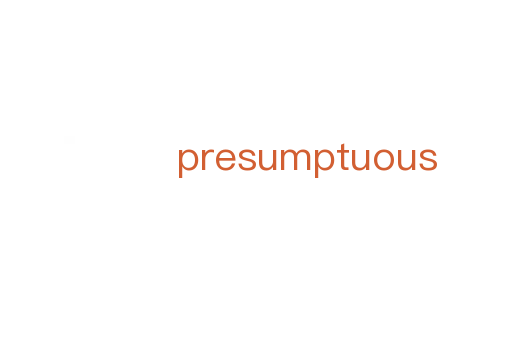 presumptuous