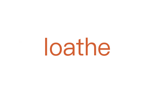 loathe
