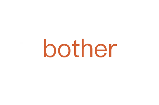 bother