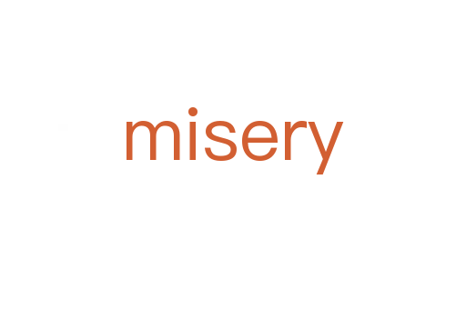misery